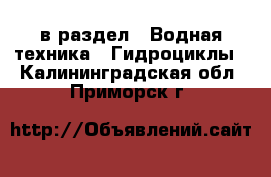  в раздел : Водная техника » Гидроциклы . Калининградская обл.,Приморск г.